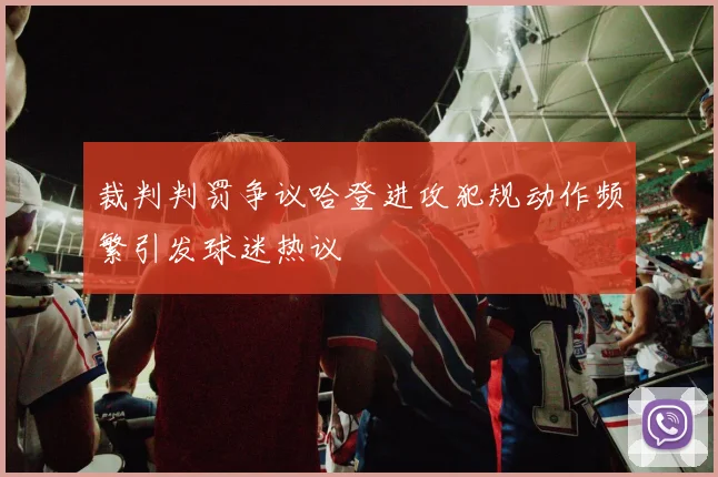 裁判判罚争议哈登进攻犯规动作频繁引发球迷热议