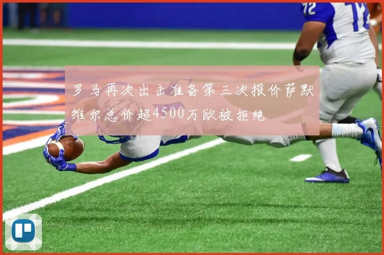 罗马再次出击准备第三次报价萨默维尔总价超4500万欧被拒绝